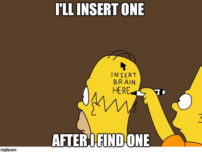 I'LL INSERT ONE; AFTER I FIND ONE | image tagged in the simpsons | made w/ Imgflip meme maker