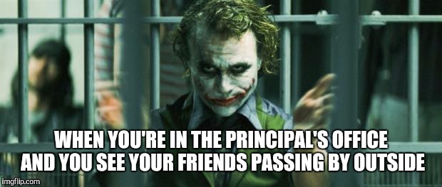 the joker clap | WHEN YOU'RE IN THE PRINCIPAL'S OFFICE AND YOU SEE YOUR FRIENDS PASSING BY OUTSIDE | image tagged in the joker clap,the joker,batman,in trouble,clapping,evil character | made w/ Imgflip meme maker
