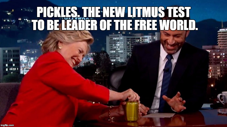 Seizures are just alright with me! | PICKLES. THE NEW LITMUS TEST TO BE LEADER OF THE FREE WORLD. | image tagged in pickles | made w/ Imgflip meme maker