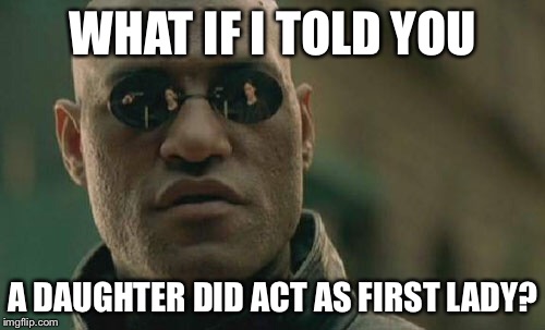 Matrix Morpheus Meme | WHAT IF I TOLD YOU A DAUGHTER DID ACT AS FIRST LADY? | image tagged in memes,matrix morpheus | made w/ Imgflip meme maker