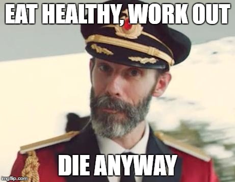Captain Obvious | EAT HEALTHY, WORK OUT; DIE ANYWAY | image tagged in captain obvious | made w/ Imgflip meme maker