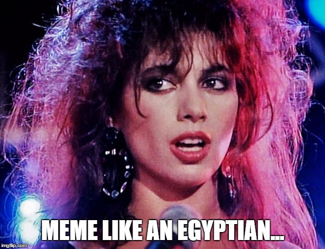 MEME LIKE AN EGYPTIAN... | made w/ Imgflip meme maker