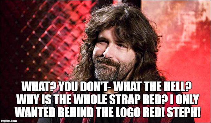WHAT? YOU DON'T- WHAT THE HELL? WHY IS THE WHOLE STRAP RED? I ONLY WANTED BEHIND THE LOGO RED! STEPH! | made w/ Imgflip meme maker