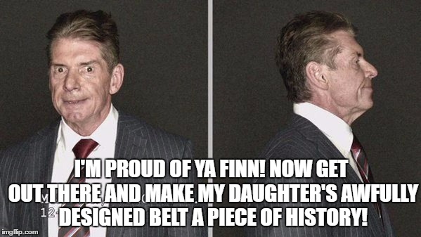 I'M PROUD OF YA FINN! NOW GET OUT THERE AND MAKE MY DAUGHTER'S AWFULLY DESIGNED BELT A PIECE OF HISTORY! | made w/ Imgflip meme maker