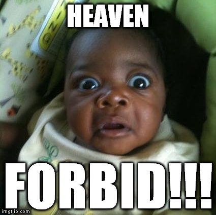 black baby shocked | HEAVEN FORBID!!! | image tagged in black baby shocked | made w/ Imgflip meme maker