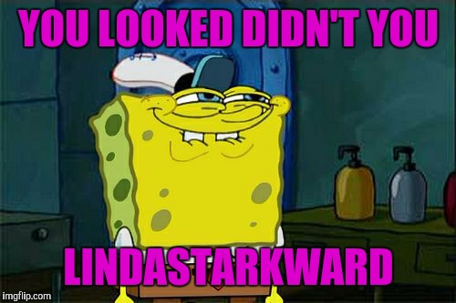 Don't You Squidward Meme | YOU LOOKED DIDN'T YOU LINDASTARKWARD | image tagged in memes,dont you squidward | made w/ Imgflip meme maker