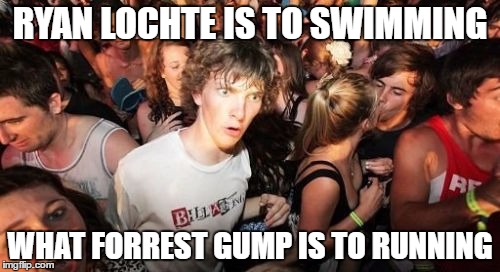 After seeing some interviews he's done in the past... | RYAN LOCHTE IS TO SWIMMING; WHAT FORREST GUMP IS TO RUNNING | image tagged in memes,sudden clarity clarence,ryan lochte,forrest gump,sport,swimming | made w/ Imgflip meme maker