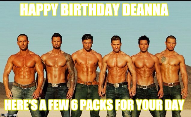 HappyBirthday | HAPPY BIRTHDAY DEANNA; HERE'S A FEW 6 PACKS FOR YOUR DAY | image tagged in happybirthday | made w/ Imgflip meme maker