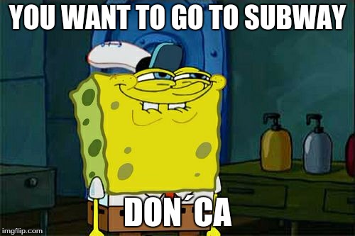 Don't You Squidward | YOU WANT TO GO TO SUBWAY; DON´CA | image tagged in memes,dont you squidward | made w/ Imgflip meme maker