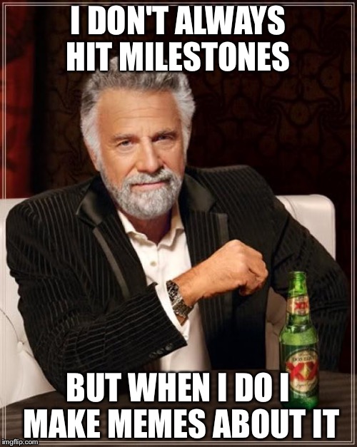 I better stop now | I DON'T ALWAYS HIT MILESTONES; BUT WHEN I DO I MAKE MEMES ABOUT IT | image tagged in memes,the most interesting man in the world,milestone | made w/ Imgflip meme maker