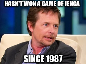 HASN'T WON A GAME OF JENGA; SINCE 1987 | image tagged in michael j fox,jenga | made w/ Imgflip meme maker