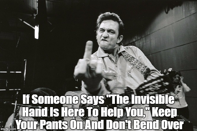 If Someone Says "The Invisible Hand Is Here To Help You," Keep Your Pants On And Don't Bend Over | made w/ Imgflip meme maker