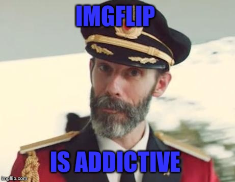 Captain Obvious | IMGFLIP; IS ADDICTIVE | image tagged in captain obvious | made w/ Imgflip meme maker