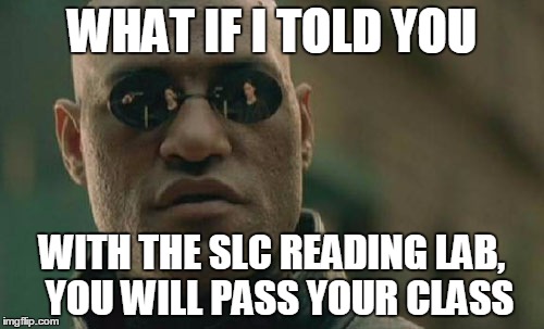 Matrix Morpheus Meme | WHAT IF I TOLD YOU; WITH THE SLC READING LAB, 
YOU WILL PASS YOUR CLASS | image tagged in memes,matrix morpheus | made w/ Imgflip meme maker