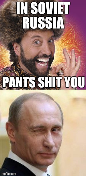 IN SOVIET RUSSIA PANTS SHIT YOU | made w/ Imgflip meme maker