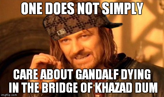 One Does Not Simply Meme | ONE DOES NOT SIMPLY; CARE ABOUT GANDALF DYING IN THE BRIDGE OF KHAZAD DUM | image tagged in memes,one does not simply,scumbag | made w/ Imgflip meme maker