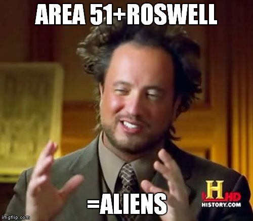 Ancient Aliens Meme | AREA 51+ROSWELL; =ALIENS | image tagged in memes,ancient aliens | made w/ Imgflip meme maker