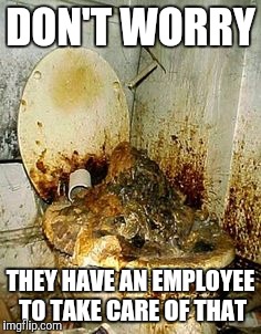Public Bathroom | DON'T WORRY THEY HAVE AN EMPLOYEE TO TAKE CARE OF THAT | image tagged in public bathroom | made w/ Imgflip meme maker