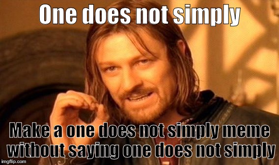 One Does Not Simply | One does not simply; Make a one does not simply meme without saying one does not simply | image tagged in memes,one does not simply | made w/ Imgflip meme maker