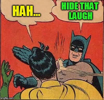 Batman Slapping Robin Meme | HAH... HIDE THAT LAUGH | image tagged in memes,batman slapping robin | made w/ Imgflip meme maker