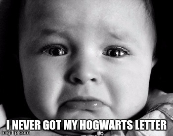 Sad Baby Meme | I NEVER GOT MY HOGWARTS LETTER | image tagged in memes,sad baby | made w/ Imgflip meme maker