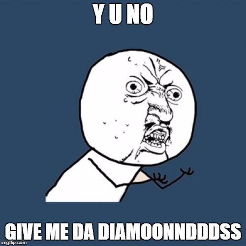 Y U No Meme | Y U NO; GIVE ME DA DIAMOONNDDDSS | image tagged in memes,y u no | made w/ Imgflip meme maker