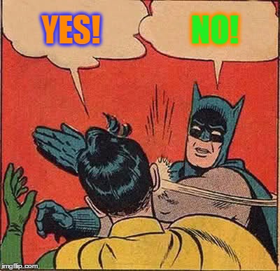 Batman Slapping Robin Meme | YES! NO! | image tagged in memes,batman slapping robin | made w/ Imgflip meme maker