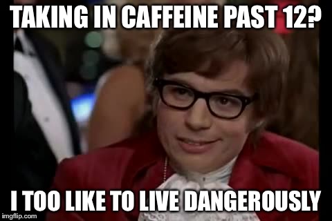 I Too Like To Live Dangerously |  TAKING IN CAFFEINE PAST 12? I TOO LIKE TO LIVE DANGEROUSLY | image tagged in memes,i too like to live dangerously | made w/ Imgflip meme maker