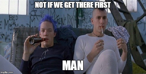 NOT IF WE GET THERE FIRST MAN | made w/ Imgflip meme maker