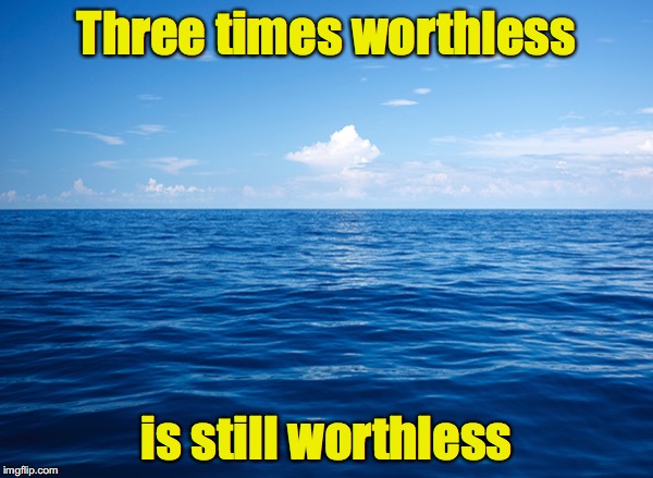 Three times worthless is still worthless | made w/ Imgflip meme maker