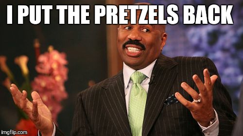 Steve Harvey Meme | I PUT THE PRETZELS BACK | image tagged in memes,steve harvey | made w/ Imgflip meme maker