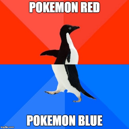Socially Awesome Awkward Penguin Meme | POKEMON RED; POKEMON BLUE | image tagged in memes,socially awesome awkward penguin | made w/ Imgflip meme maker