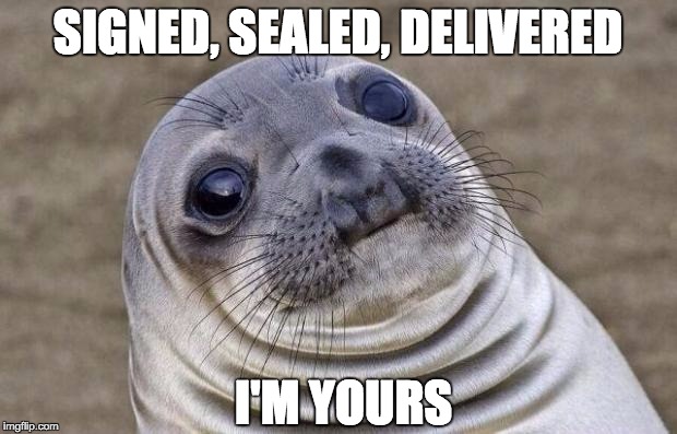 Awkward Moment Sealion Meme | SIGNED, SEALED, DELIVERED; I'M YOURS | image tagged in memes,awkward moment sealion | made w/ Imgflip meme maker