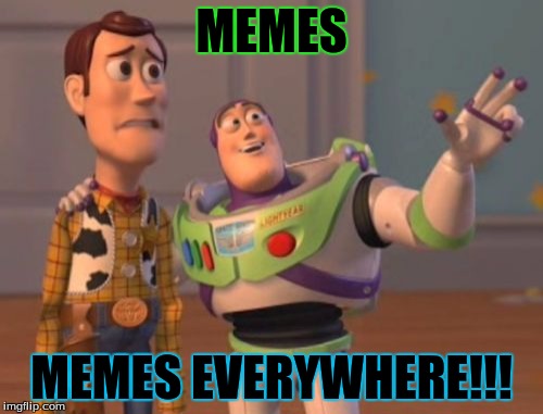 MEMES EVERYWHERE!! | MEMES; MEMES EVERYWHERE!!! | image tagged in memes,x x everywhere | made w/ Imgflip meme maker