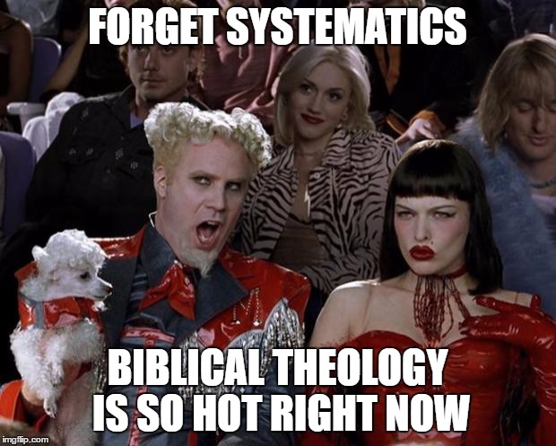 Mugatu So Hot Right Now Meme | FORGET SYSTEMATICS; BIBLICAL THEOLOGY IS SO HOT RIGHT NOW | image tagged in memes,mugatu so hot right now | made w/ Imgflip meme maker