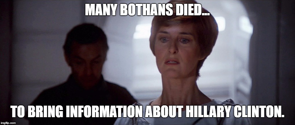 Many Bothans Died Hillary | MANY BOTHANS DIED... TO BRING INFORMATION ABOUT HILLARY CLINTON. | image tagged in many bothans died hillary | made w/ Imgflip meme maker