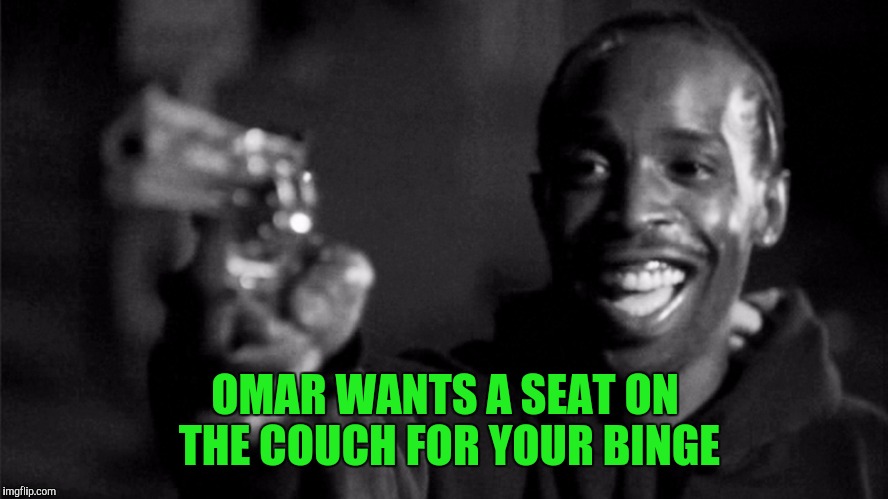 OMAR WANTS A SEAT ON THE COUCH FOR YOUR BINGE | made w/ Imgflip meme maker