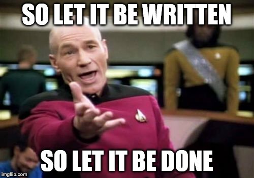 Picard Wtf Meme | SO LET IT BE WRITTEN SO LET IT BE DONE | image tagged in memes,picard wtf | made w/ Imgflip meme maker