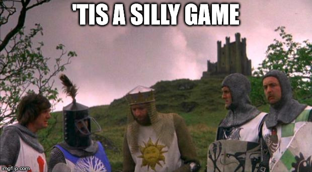 monty python tis a silly place | 'TIS A SILLY GAME | image tagged in monty python tis a silly place | made w/ Imgflip meme maker