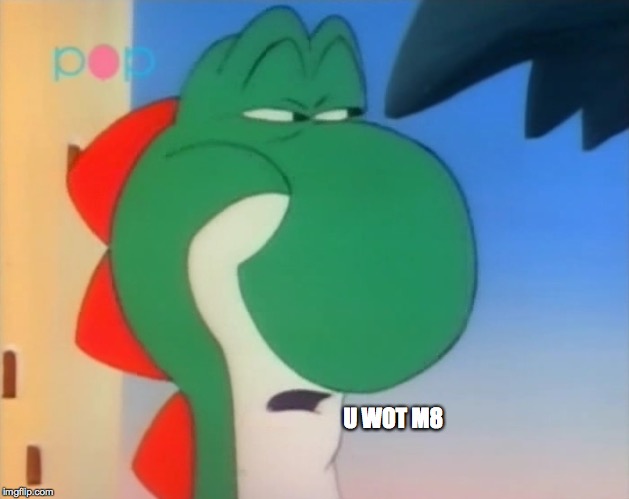 Skeptical Yoshi | U WOT M8 | image tagged in skeptical yoshi | made w/ Imgflip meme maker