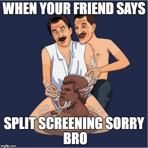 Split Screening sorry bro | WHEN YOUR FRIEND SAYS; SPLIT SCREENING
SORRY BRO | image tagged in gaming,split screening | made w/ Imgflip meme maker