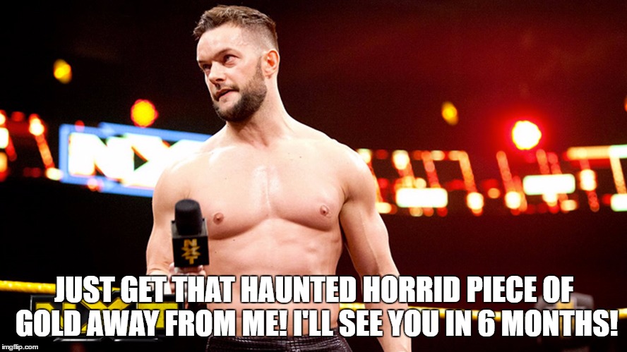 JUST GET THAT HAUNTED HORRID PIECE OF GOLD AWAY FROM ME! I'LL SEE YOU IN 6 MONTHS! | made w/ Imgflip meme maker