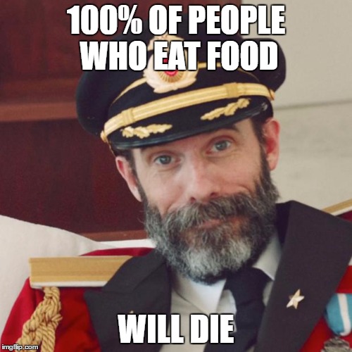 Captain Obvious | 100% OF PEOPLE WHO EAT FOOD; WILL DIE | image tagged in captain obvious | made w/ Imgflip meme maker