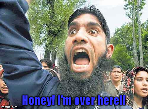 Reasonably excited oriental man | Honey! I'm over here!! | image tagged in angrymuslim | made w/ Imgflip meme maker