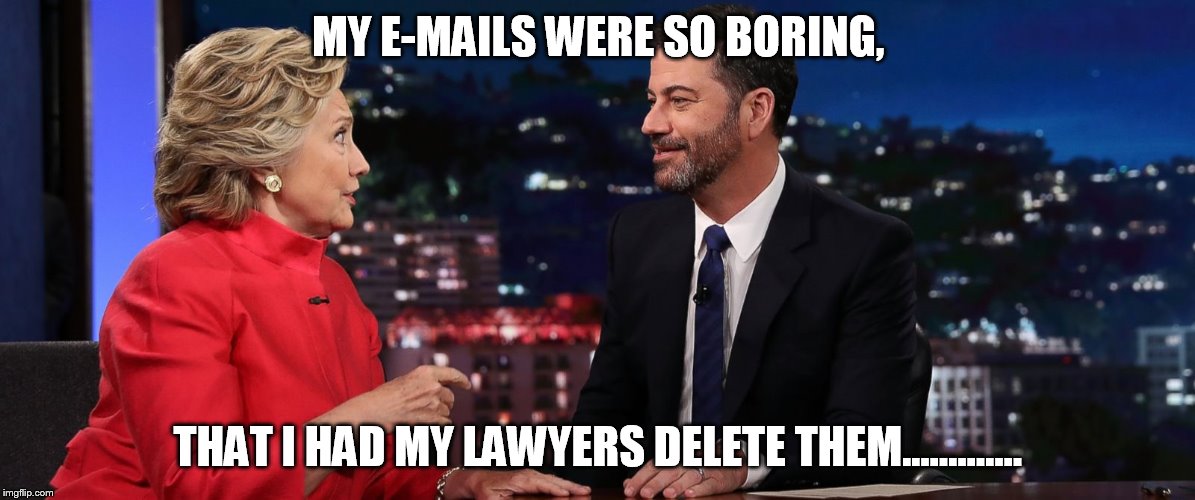 Hillary's boring e-mails | MY E-MAILS WERE SO BORING, THAT I HAD MY LAWYERS DELETE THEM............. | image tagged in hillary clinton 2016 | made w/ Imgflip meme maker