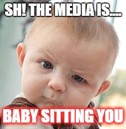 Skeptical Baby | SH! THE MEDIA IS.... BABY SITTING YOU | image tagged in memes,skeptical baby | made w/ Imgflip meme maker