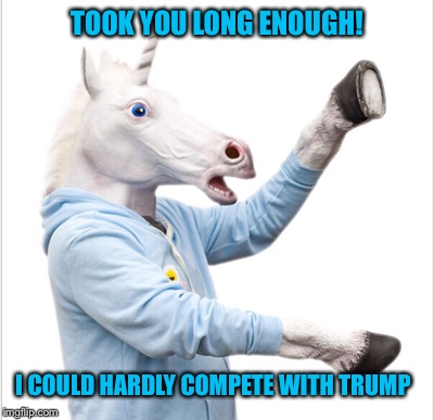 TOOK YOU LONG ENOUGH! I COULD HARDLY COMPETE WITH TRUMP | made w/ Imgflip meme maker