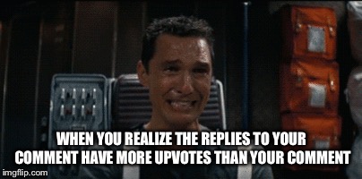 Tell me what to do Murph! | WHEN YOU REALIZE THE REPLIES TO YOUR COMMENT HAVE MORE UPVOTES THAN YOUR COMMENT | image tagged in memes,sci-fi,crying | made w/ Imgflip meme maker