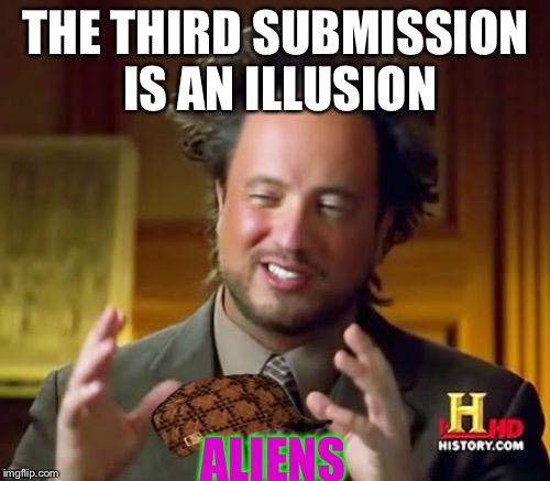 Ancient Aliens Meme | THE THIRD SUBMISSION IS AN ILLUSION ALIENS | image tagged in memes,ancient aliens,scumbag | made w/ Imgflip meme maker