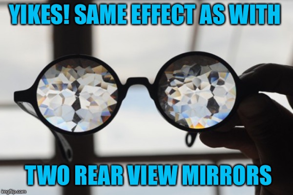 YIKES! SAME EFFECT AS WITH TWO REAR VIEW MIRRORS | made w/ Imgflip meme maker